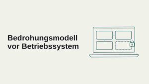 Bedrohungsmodell vor Betriebssystem: sensible Daten richtig schützen